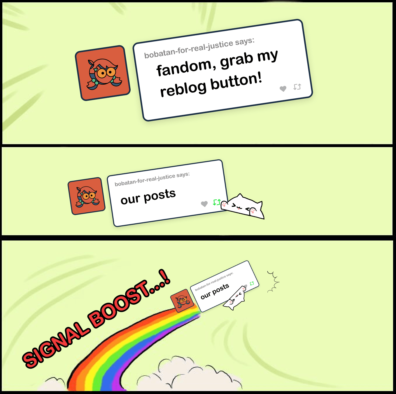 A three-panel comic in the 'grab my X' meme format. Panel 1: bobatan-for-real-justice says 'fandom, grab my reblog button!' Panel 2: bobatan says 'our posts' as a cat reaches for the reblog icon. Panel 3: The cat grabs the post and rockets away on a rainbow trail with 'SIGNAL BOOST...!' in bold red letters.